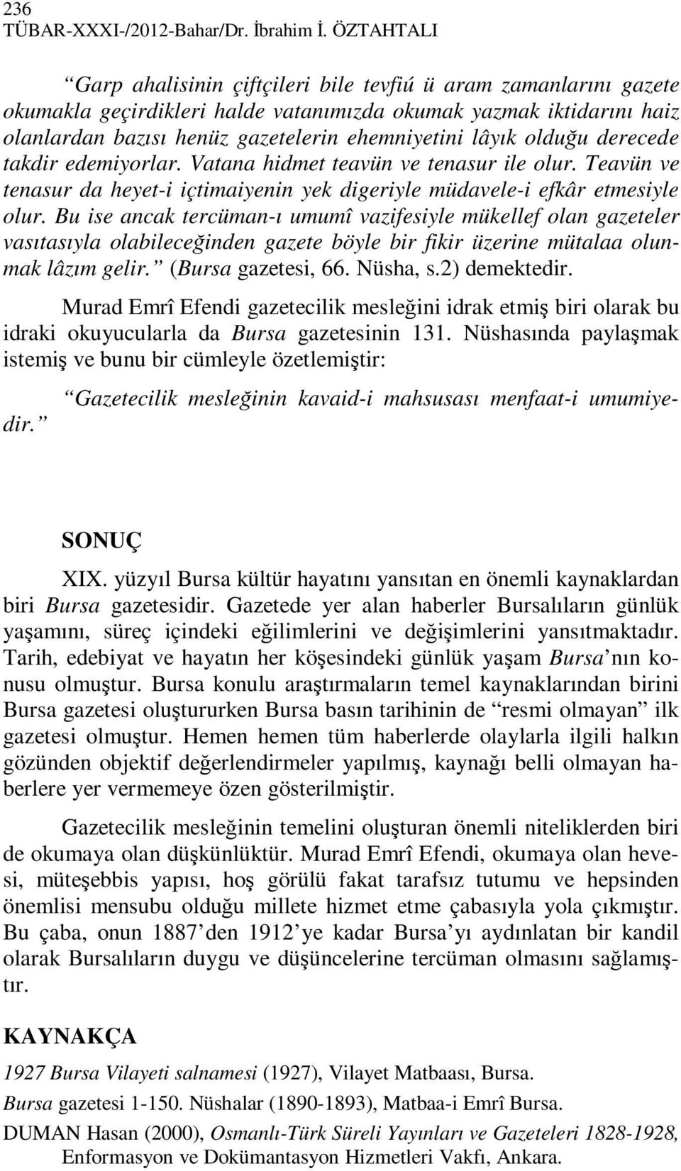 olduğu derecede takdir edemiyorlar. Vatana hidmet teavün ve tenasur ile olur. Teavün ve tenasur da heyet-i içtimaiyenin yek digeriyle müdavele-i efkâr etmesiyle olur.