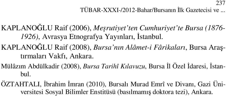 KAPLANOĞLU Raif (2008), Bursa nın Alâmet-i Fârikaları, Bursa Araştırmaları Vakfı, Ankara.