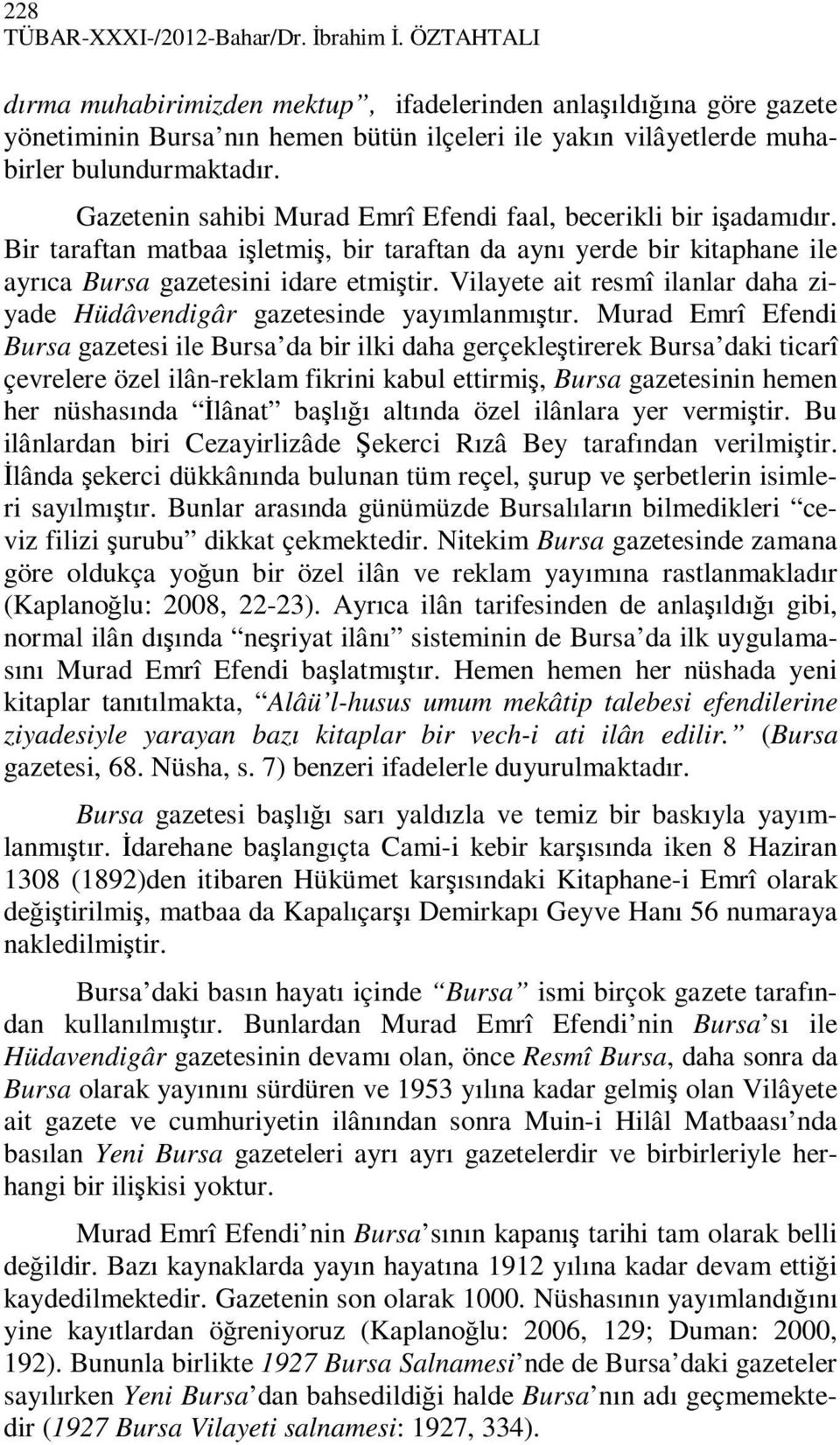 Gazetenin sahibi Murad Emrî Efendi faal, becerikli bir işadamıdır. Bir taraftan matbaa işletmiş, bir taraftan da aynı yerde bir kitaphane ile ayrıca Bursa gazetesini idare etmiştir.