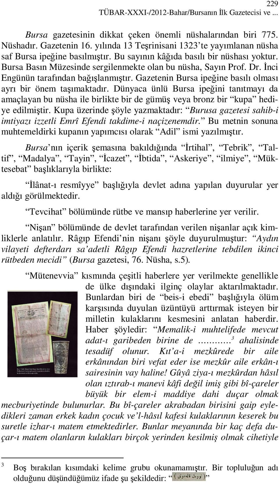 Đnci Engünün tarafından bağışlanmıştır. Gazetenin Bursa ipeğine basılı olması ayrı bir önem taşımaktadır.