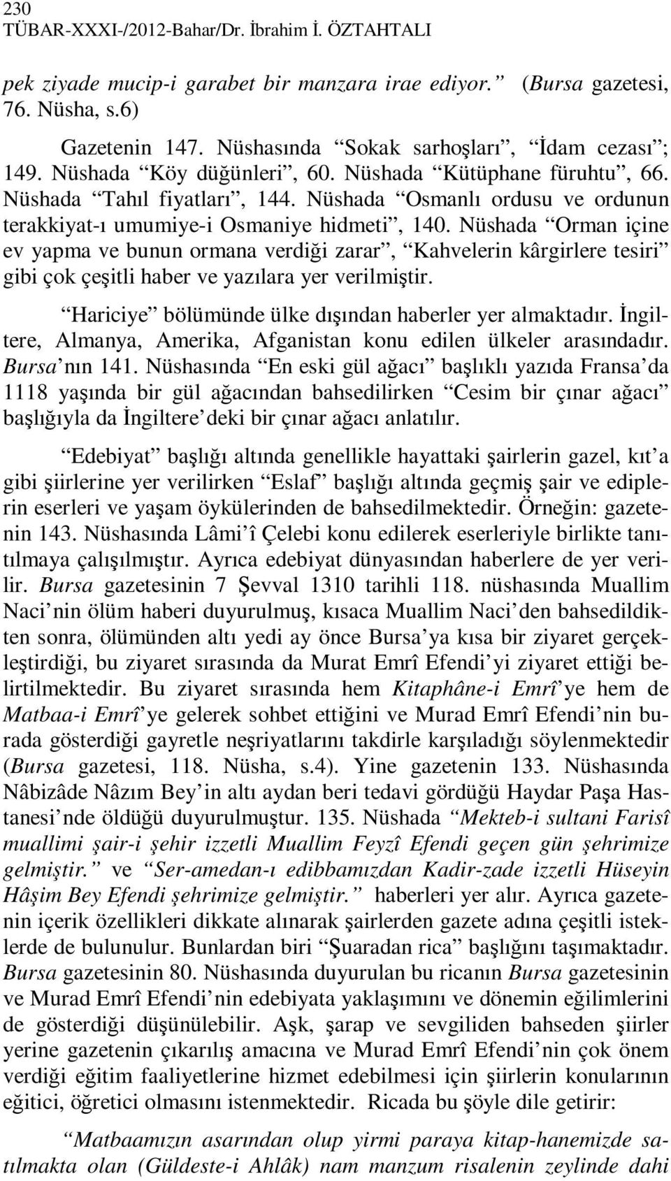 Nüshada Orman içine ev yapma ve bunun ormana verdiği zarar, Kahvelerin kârgirlere tesiri gibi çok çeşitli haber ve yazılara yer verilmiştir. Hariciye bölümünde ülke dışından haberler yer almaktadır.