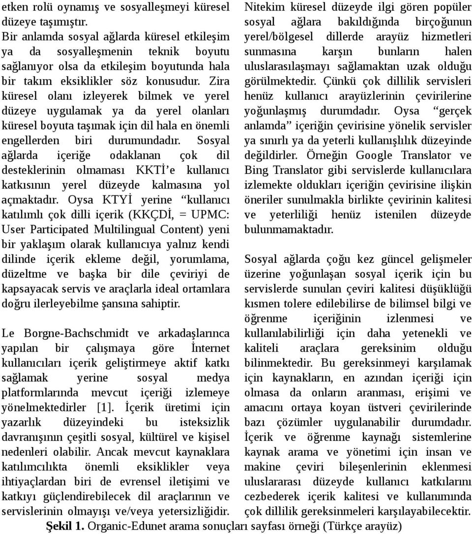 Zira küresel olanı izleyerek bilmek ve yerel düzeye uygulamak ya da yerel olanları küresel boyuta taşımak için dil hala en önemli engellerden biri durumundadır.