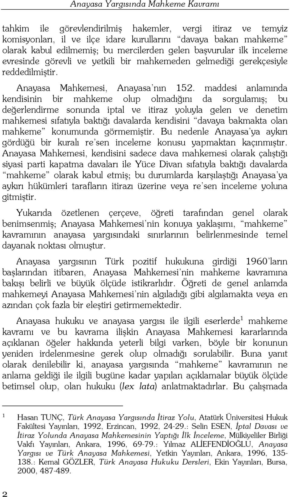 maddesi anlamında kendisinin bir mahkeme olup olmadığını da sorgulamış; bu değerlendirme sonunda iptal ve itiraz yoluyla gelen ve denetim mahkemesi sıfatıyla baktığı davalarda kendisini davaya