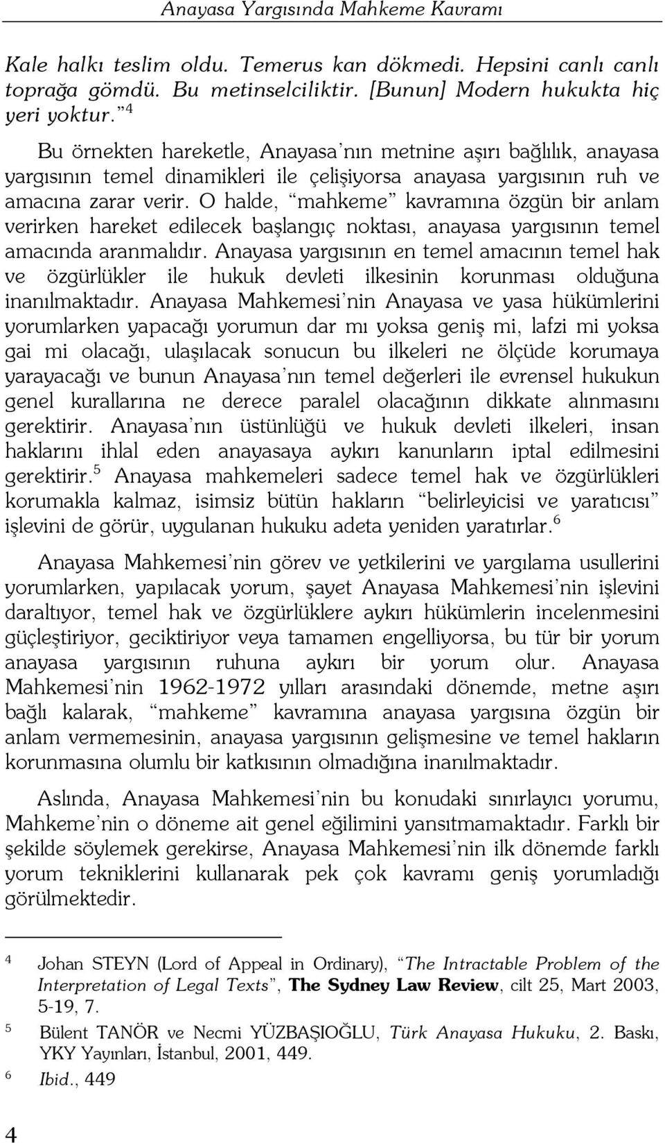 O halde, mahkeme kavramına özgün bir anlam verirken hareket edilecek başlangıç noktası, anayasa yargısının temel amacında aranmalıdır.