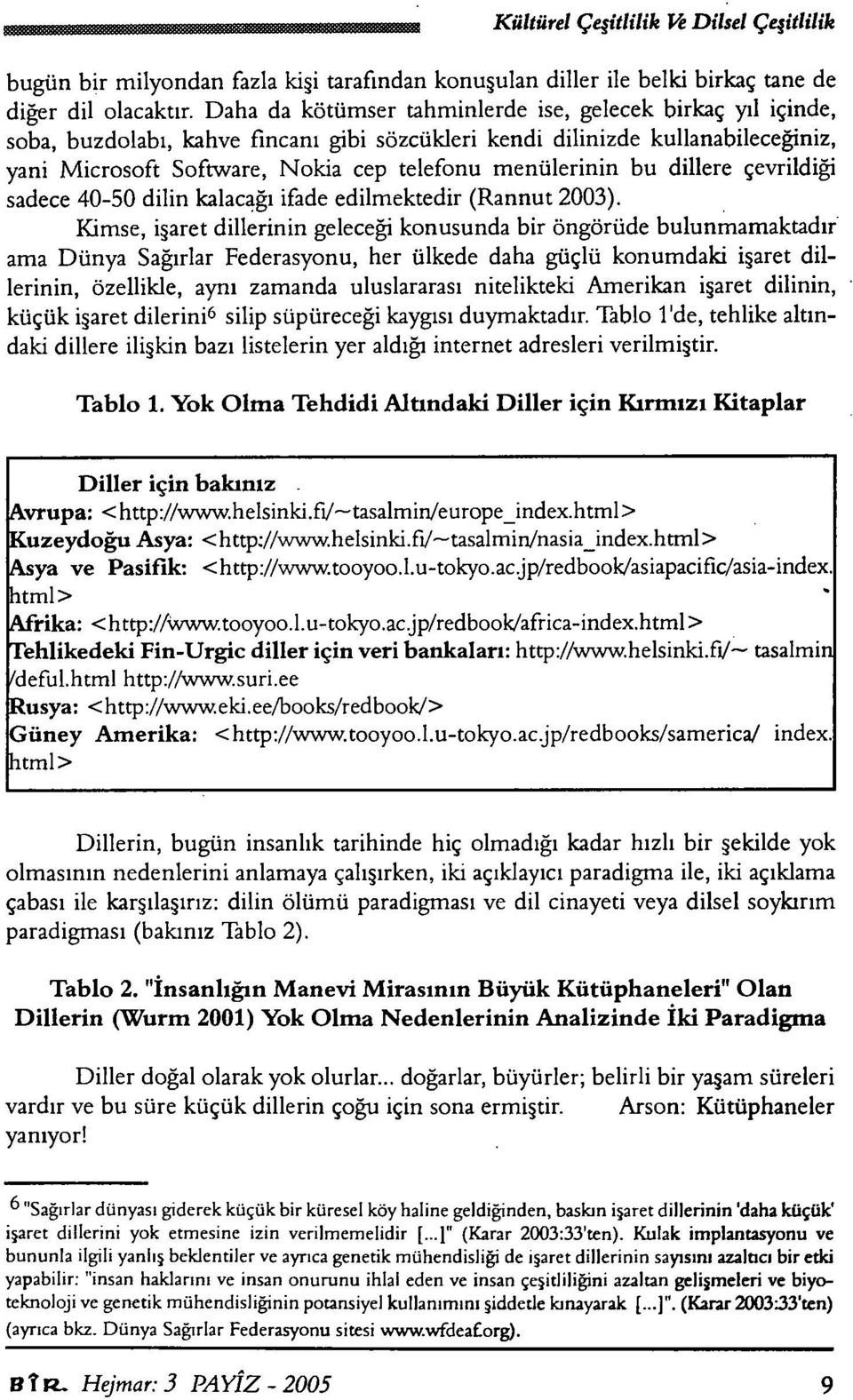 bu dillere çevrildiği sadece 40-50 dilin kalacağı ifade edilmektedir (Rannut 2003).