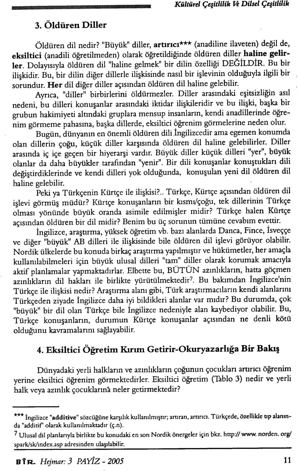 Dolayısıyla öldüren dil "haline gelmek" bir dilin özelliği DEĞİLDİR. Bu bir ilişkidir. Bu, bir dilin diğer dillerle ilişkisinde nasıl bir işlevinin olduğuyla ilgili bir sorundur.