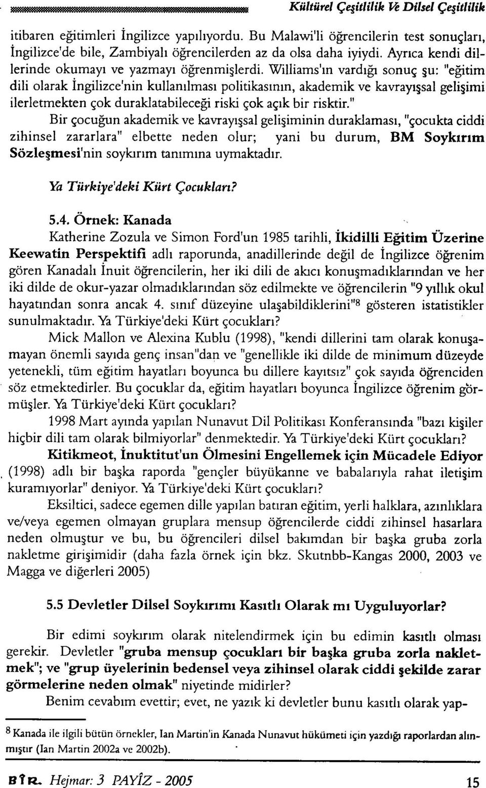 Williams'in vardığı sonuç şu: "eğitim dili olarak İngilizce'nin kullanılması politikasının, akademik ve kavrayışsal gelişimi ilerletmekten çok duraklatabileceği riski çok açık bir risktir.