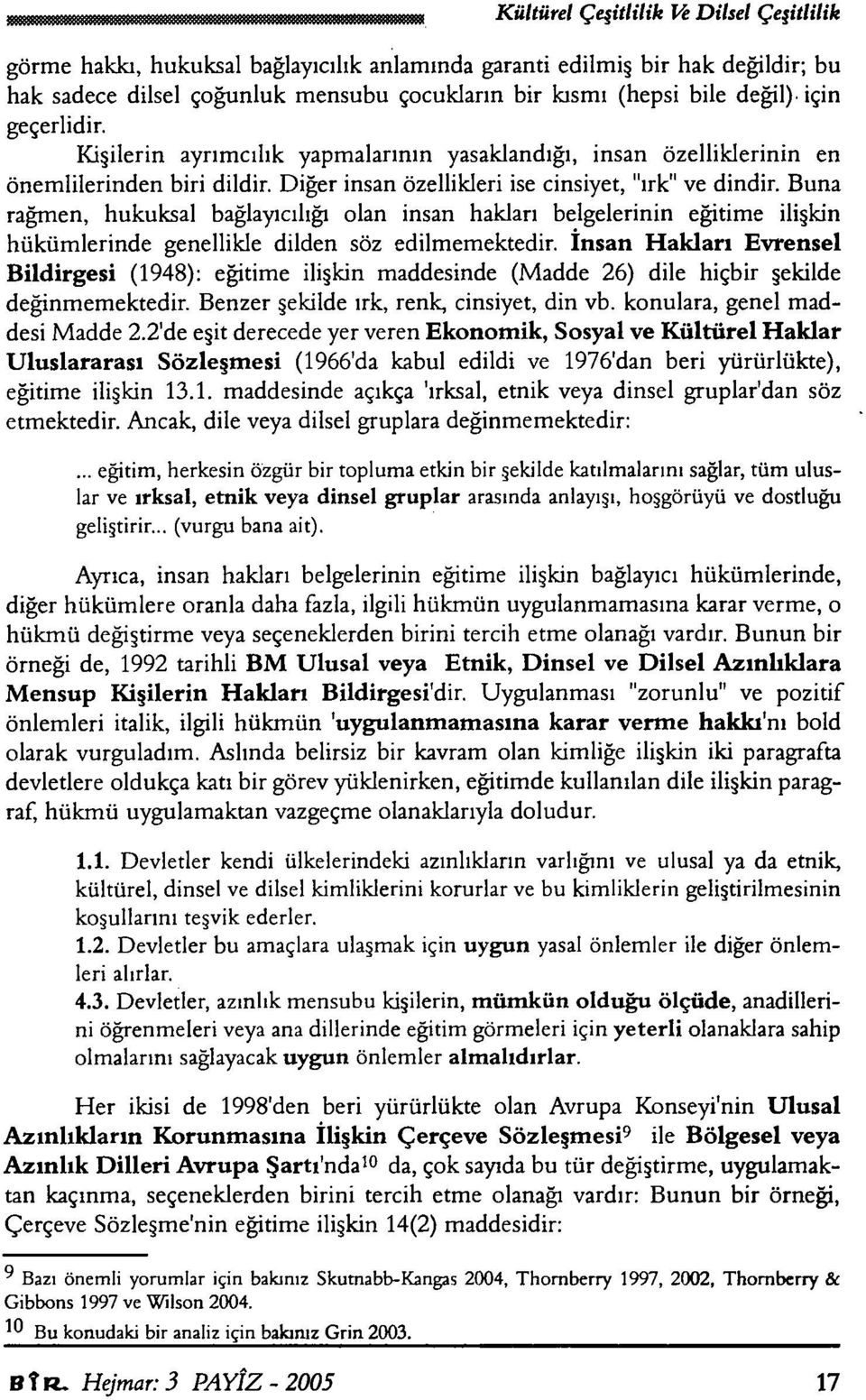 Buna rağmen, hukuksal bağlayıcılığı olan insan hakları belgelerinin eğitime ilişkin hükümlerinde genellikle dilden söz edilmemektedir.