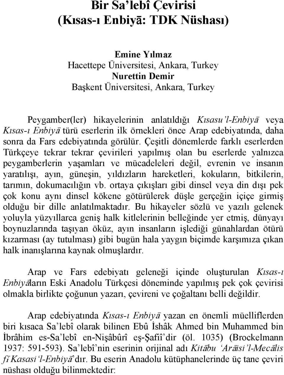 Çeşitli dönemlerde farklı eserlerden Türkçeye tekrar tekrar çevirileri yapılmış olan bu eserlerde yalnızca peygamberlerin yaşamları ve mücadeleleri değil, evrenin ve insanın yaratılışı, ayın,