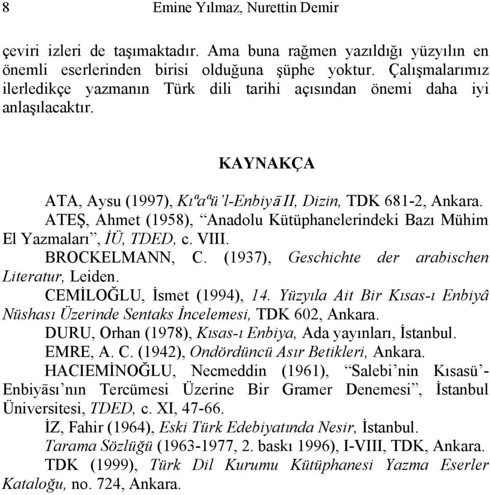 ATEŞ, Ahmet (1958), Anadolu Kütüphanelerindeki Bazı Mühim El Yazmaları, İÜ, TDED, c. VIII. BROCKELMANN, C. (1937), Geschichte der arabischen Literatur, Leiden. CEMİLOĞLU, İsmet (1994), 14.