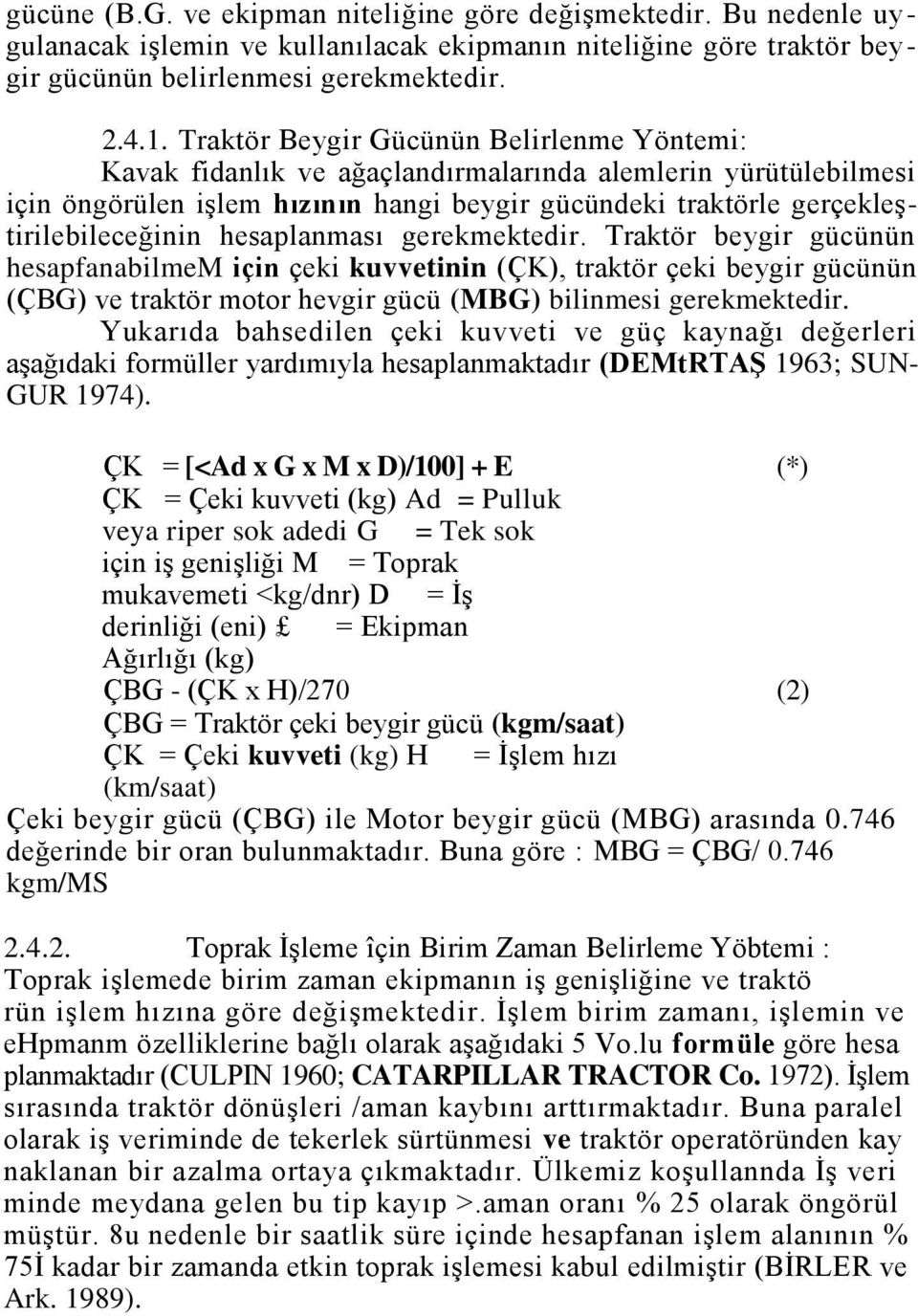 hesaplanması gerekmektedir. Traktör beygir gücünün hesapfanabilmem için çeki kuvvetinin (ÇK), traktör çeki beygir gücünün (ÇBG) ve traktör motor hevgir gücü (MBG) bilinmesi gerekmektedir.