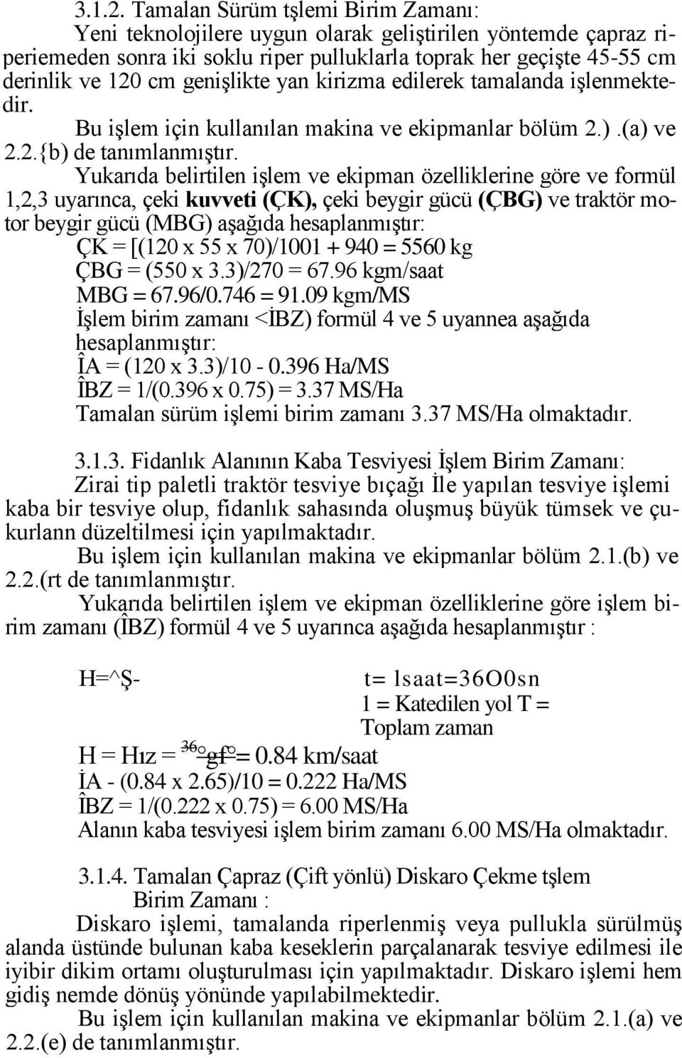 geniģlikte yan kirizma edilerek tamalanda iģlenmektedir. Bu iģlem için kullanılan makina ve ekipmanlar bölüm 2.).(a) ve 2.2.{b) de tanımlanmıģtır.