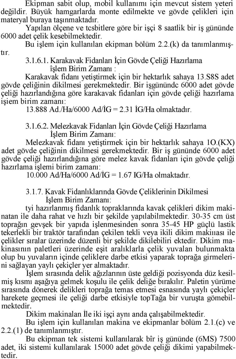 6.1. Karakavak Fidanları Ġçin Gövde Çeliği Hazırlama îģlem Birim Zamanı : Karakavak fidanı yetiģtirmek için bir hektarlık sahaya 13.S8S adet gövde çeliğinin dikilmesi gerekmektedir.