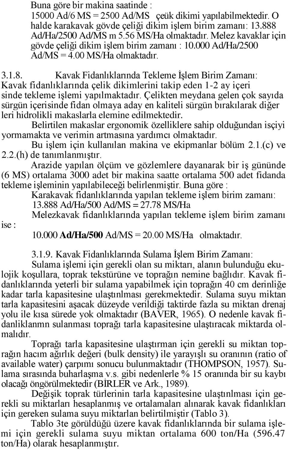 Kavak Fidanlıklarında Tekleme ĠĢlem Birim Zamanı: Kavak fidanlıklarında çelik dikimlerini takip eden 1-2 ay içeri sinde tekleme iģlemi yapılmaktadır.