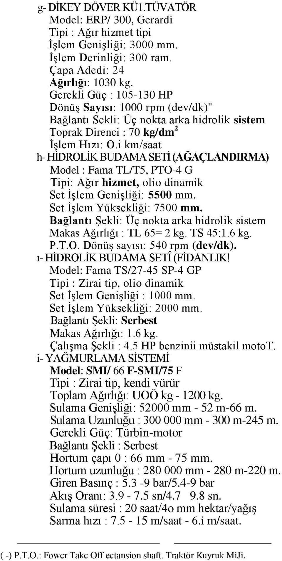 i km/saat h- HĠDROLĠK BUDAMA SETĠ (AĞAÇLANDIRMA) Model : Fama TL/T5, PTO-4 G Tipi: Ağır hizmet, olio dinamik Set ĠĢlem GeniĢliği: 5500 mm. Set ĠĢlem Yüksekliği: 7500 mm.