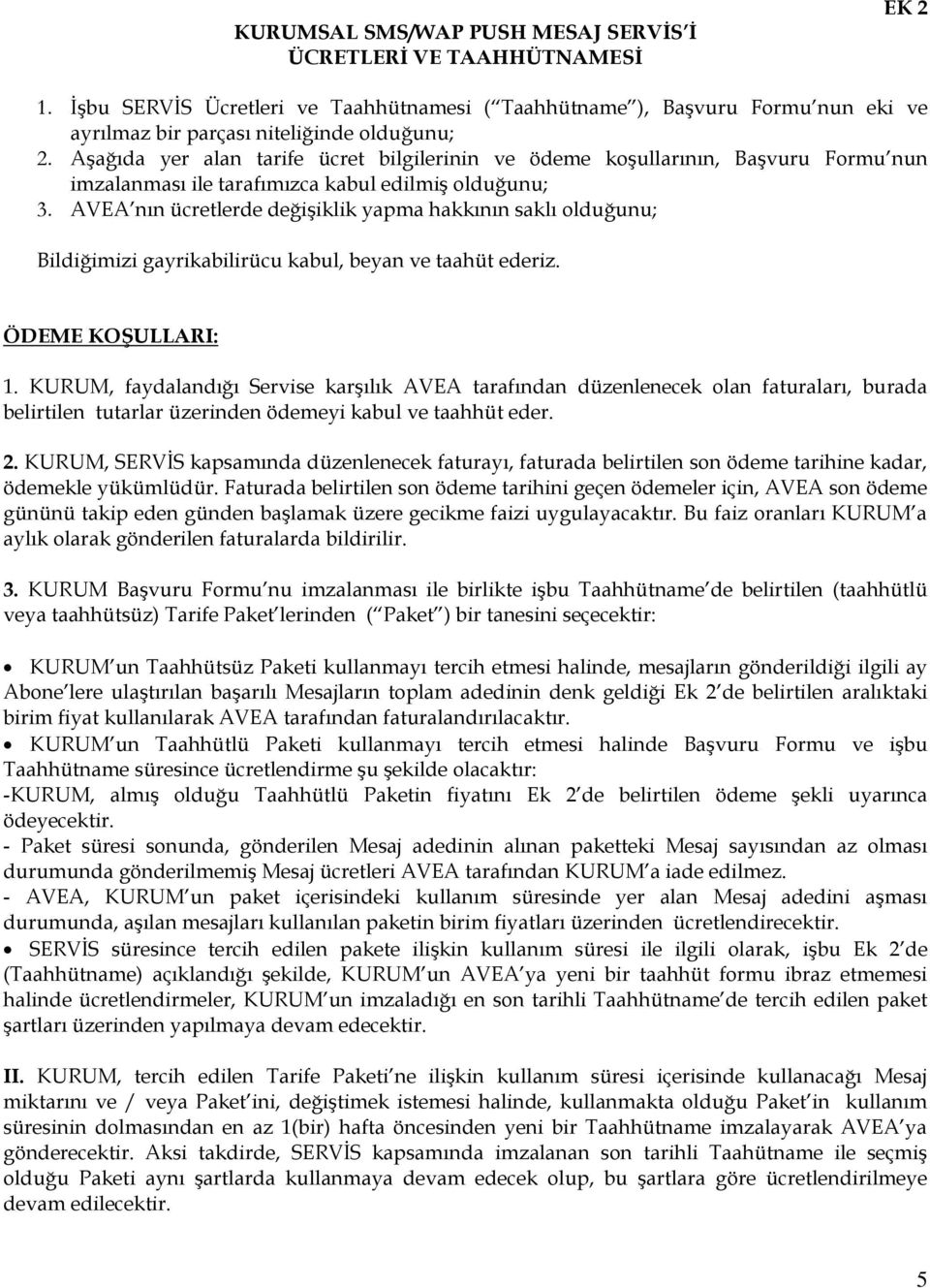 AVEA nın ücretlerde değişiklik yapma hakkının saklı olduğunu; Bildiğimizi gayrikabilirücu kabul, beyan ve taahüt ederiz. ÖDEME KOġULLARI: 1.