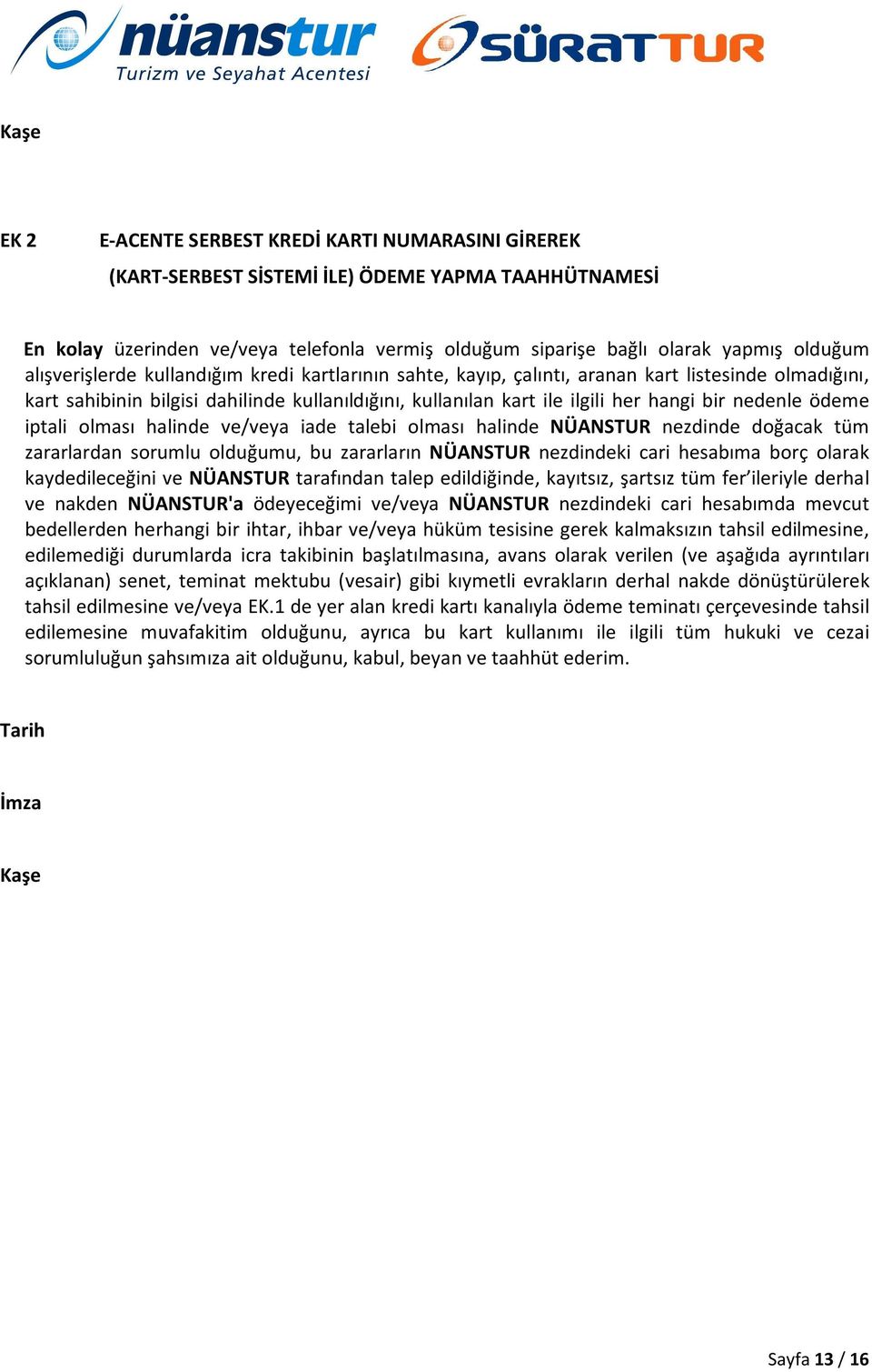 nedenle ödeme iptali olması halinde ve/veya iade talebi olması halinde NÜANSTUR nezdinde doğacak tüm zararlardan sorumlu olduğumu, bu zararların NÜANSTUR nezdindeki cari hesabıma borç olarak