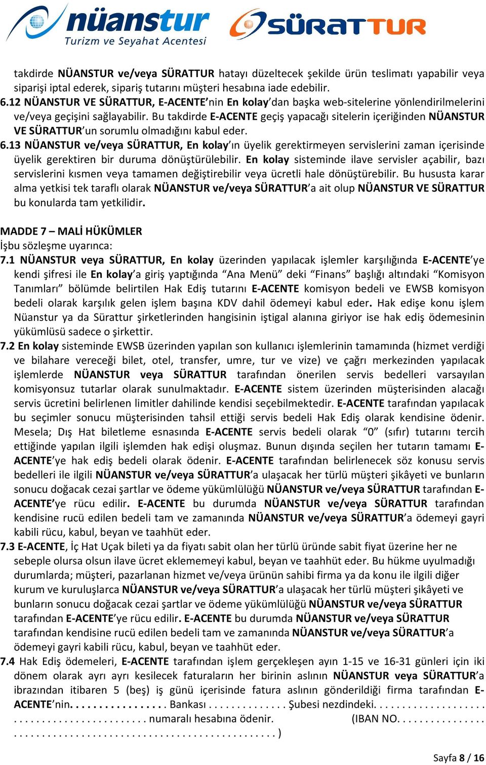 Bu takdirde E-ACENTE geçiş yapacağı sitelerin içeriğinden NÜANSTUR VE SÜRATTUR un sorumlu olmadığını kabul eder. 6.