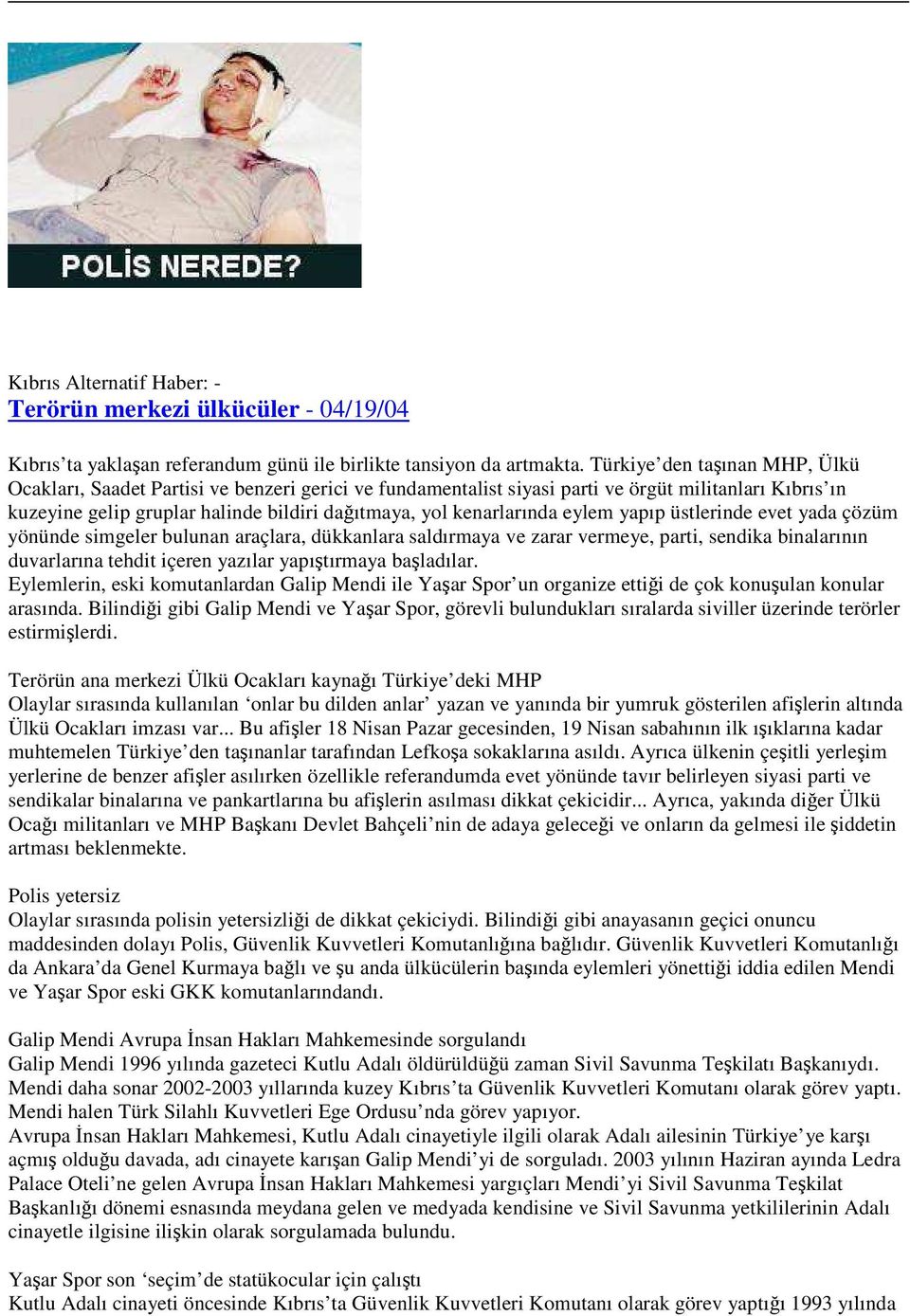 araçlara, dükkanlara saldırmaya ve zarar vermeye, parti, sendika binalarının duvarlarına tehdit içeren yazılar yapıtırmaya baladılar Eylemlerin, eski komutanlardan Galip Mendi ile Yaar Spor un