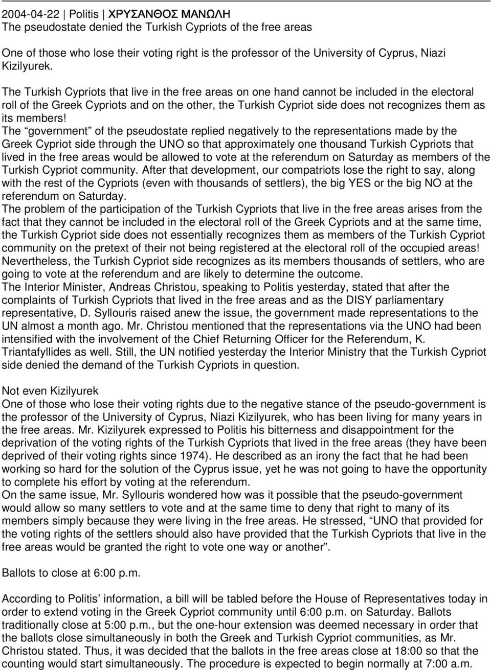 members The government of the pseudostate replied negatively to the representations made by the Greek Cypriot side through the UNO so that approximately one thousand Turkish Cypriots that lived in