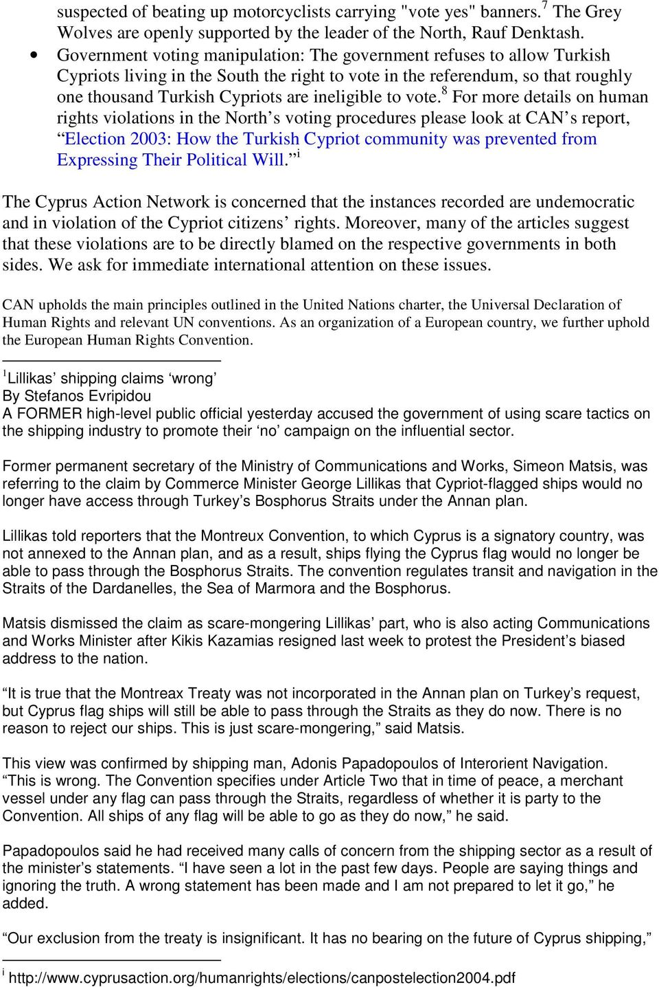 violations in the North s voting procedures please look at CAN s report, Election 2003: How the Turkish Cypriot community was prevented from Expressing Their Political Will i The Cyprus Action