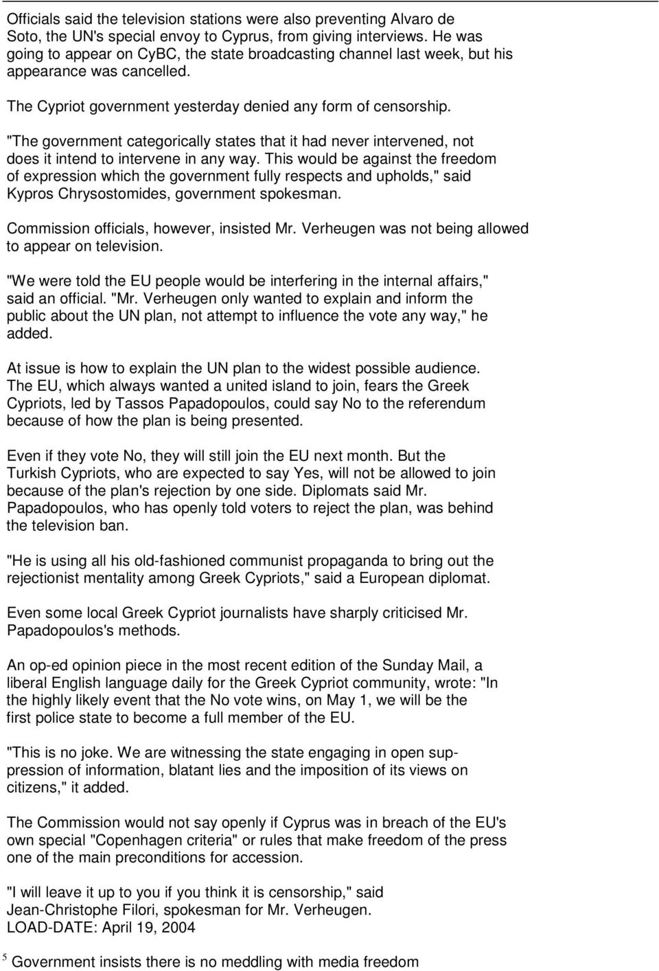 intervene in any way This would be against the freedom of expression which the government fully respects and upholds," said Kypros Chrysostomides, government spokesman Commission officials, however,