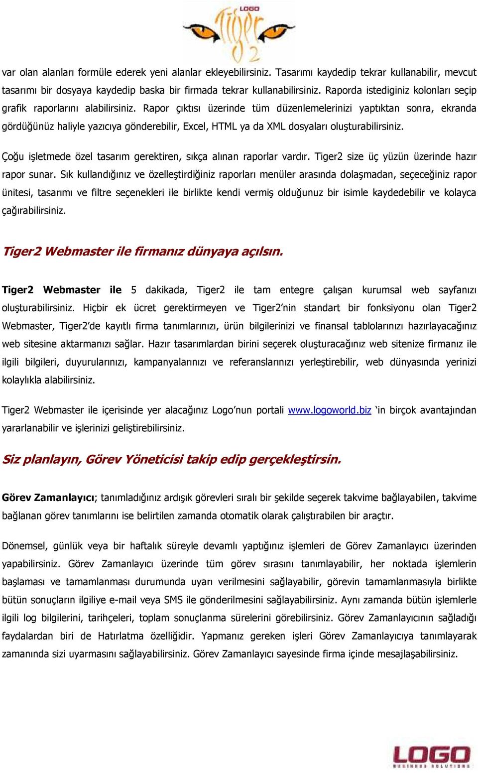 Rapor çıktısı üzerinde tüm düzenlemelerinizi yaptıktan sonra, ekranda gördüğünüz haliyle yazıcıya gönderebilir, Excel, HTML ya da XML dosyaları oluşturabilirsiniz.