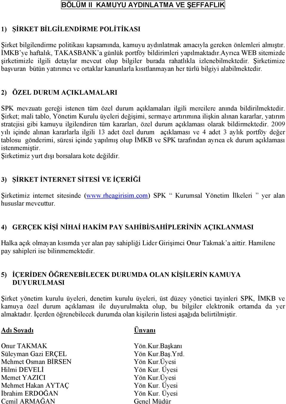 Şirketimize başvuran bütün yatırımcı ve ortaklar kanunlarla kısıtlanmayan her türlü bilgiyi alabilmektedir.