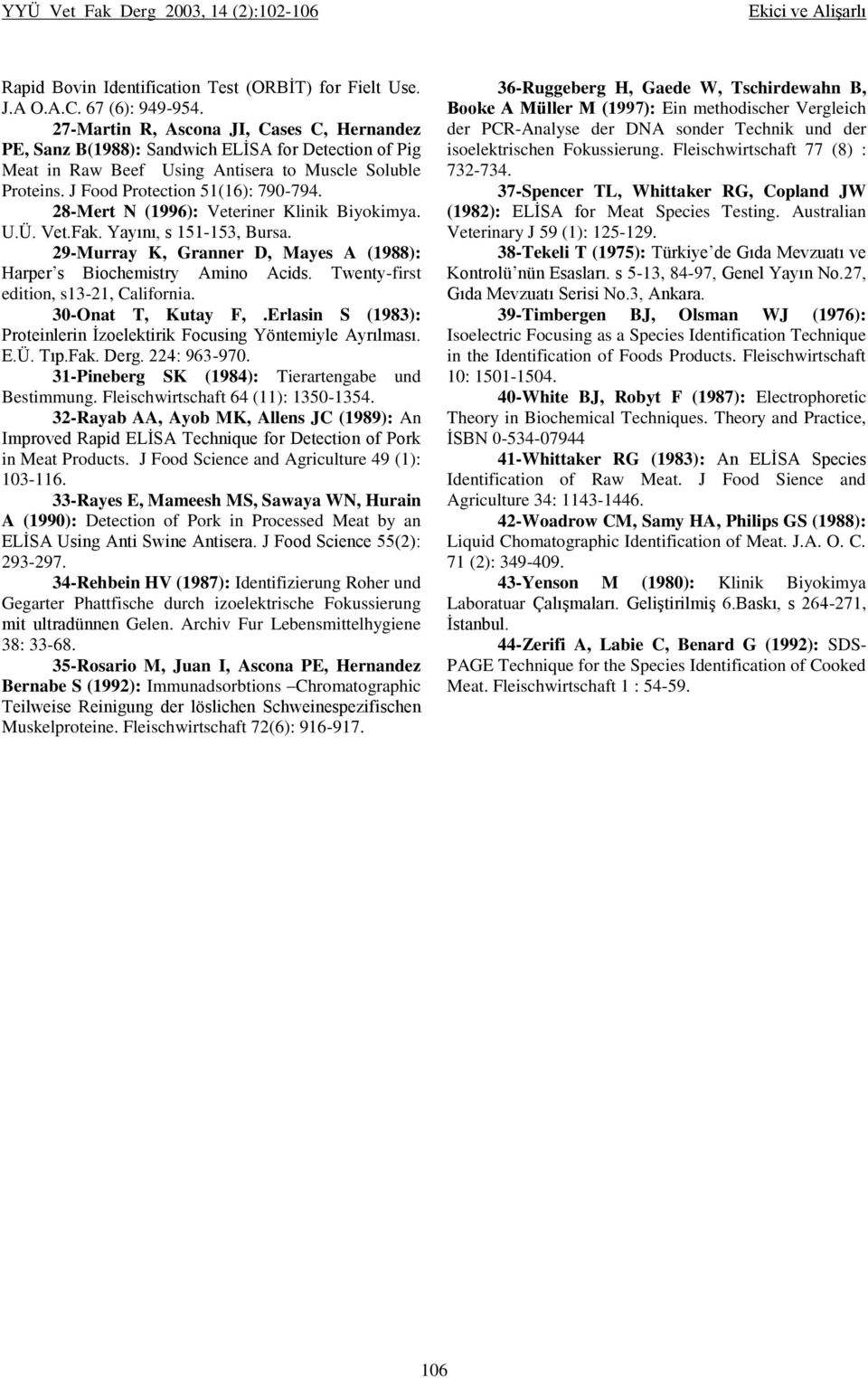 28-Mert N (1996): Veteriner Klinik Biyokimya. U.Ü. Vet.Fak. Yayını, s 151-153, Bursa. 29-Murray K, Granner D, Mayes A (1988): Harper s Biochemistry Amino Acids.