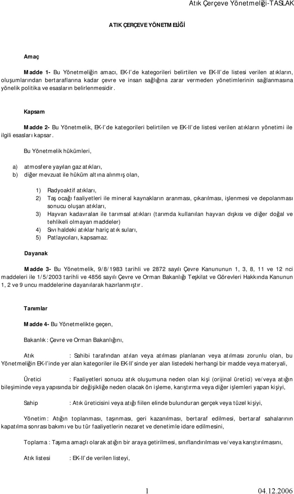 Kapsam Madde 2- Bu Yönetmelik, EK-I de kategorileri belirtilen ve EK-II de listesi verilen atıkların yönetimi ile ilgili esasları kapsar.