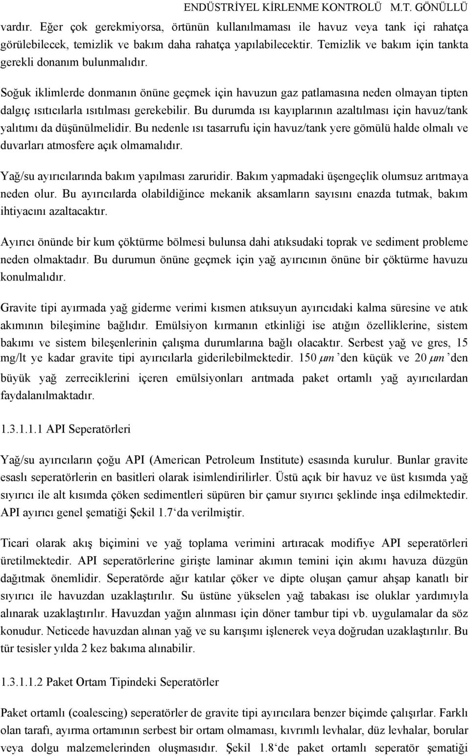 Bu durumda ısı kayıplarının azaltılması için havuz/tank yalıtımı da düşünülmelidir. Bu nedenle ısı tasarrufu için havuz/tank yere gömülü halde olmalı ve duvarları atmosfere açık olmamalıdır.