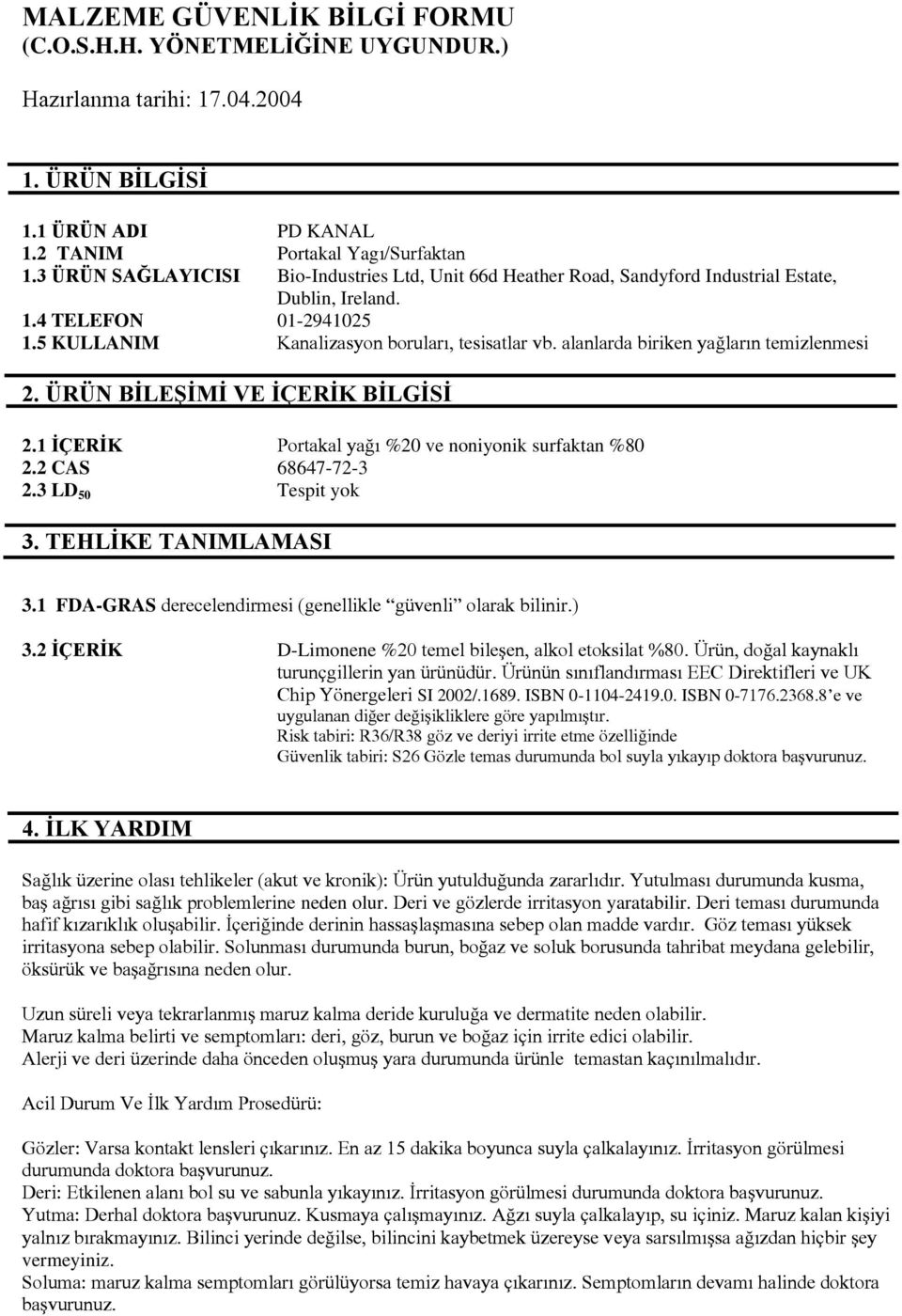 alanlarda biriken yağların temizlenmesi 2. ÜRÜN BİLEŞİMİ VE İÇERİK BİLGİSİ 2.1 İÇERİK Portakal yağı %20 ve noniyonik surfaktan %80 2.2 CAS 68647-72-3 2.3 LD 50 Tespit yok 3. TEHLİKE TANIMLAMASI 3.