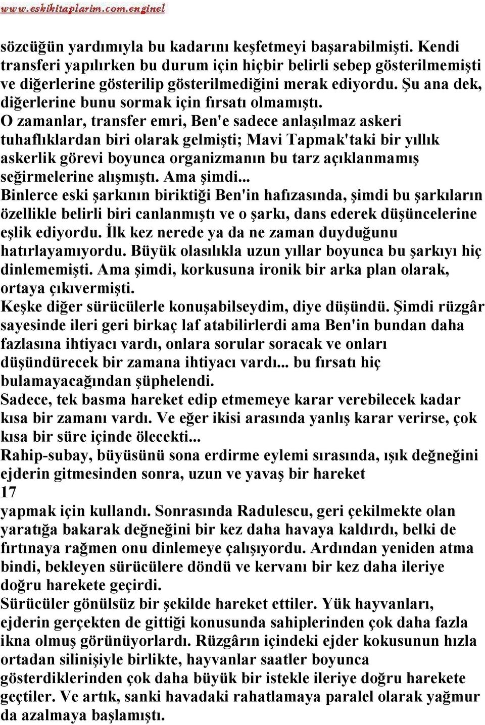 O zamanlar, transfer emri, Ben'e sadece anlaşılmaz askeri tuhaflıklardan biri olarak gelmişti; Mavi Tapmak'taki bir yıllık askerlik görevi boyunca organizmanın bu tarz açıklanmamış seğirmelerine