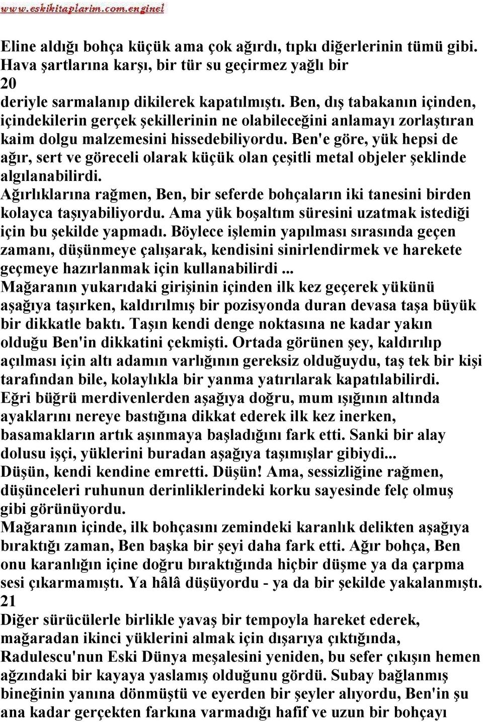 Ben'e göre, yük hepsi de ağır, sert ve göreceli olarak küçük olan çeşitli metal objeler şeklinde algılanabilirdi.