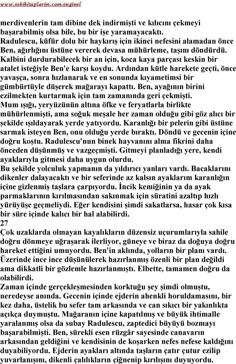 Kalbini durdurabilecek bir an için, koca kaya parçası keskin bir atalet isteğiyle Ben'e karşı koydu.