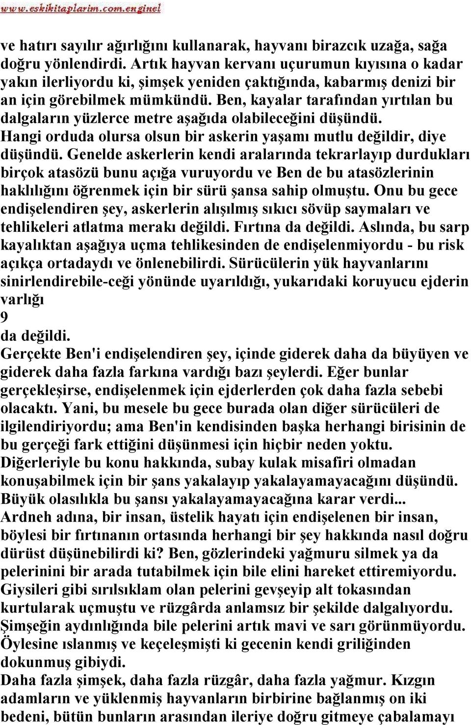 Ben, kayalar tarafından yırtılan bu dalgaların yüzlerce metre aşağıda olabileceğini düşündü. Hangi orduda olursa olsun bir askerin yaşamı mutlu değildir, diye düşündü.