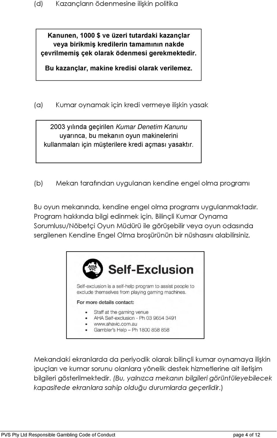 (a) Kumar ynamak için kredi vermeye ilişkin yasak 2003 yılında geçirilen Kumar Denetim Kanunu uyarınca, bu mekanın yun makinelerini kullanmaları için müşterilere kredi açması yasaktır.