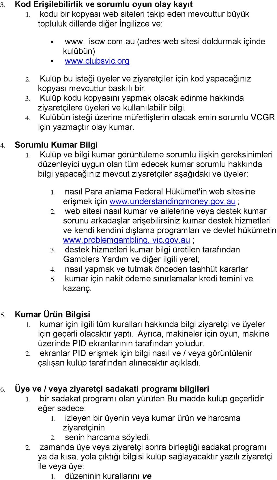 Kulüp kodu kopyasını yapmak olacak edinme hakkında ziyaretçilere üyeleri ve kullanılabilir bilgi. 4. Kulübün isteği üzerine müfettişlerin olacak emin sorumlu VCGR için yazmaçtır olay kumar. 4. Sorumlu Kumar Bilgi 1.