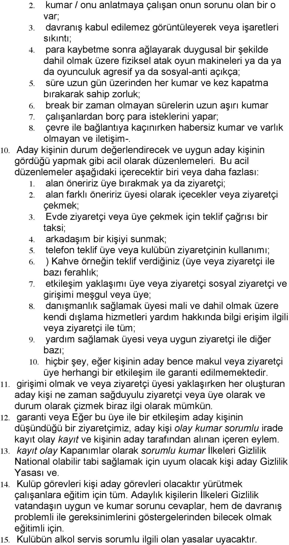 süre uzun gün üzerinden her kumar ve kez kapatma bırakarak sahip zorluk; 6. break bir zaman olmayan sürelerin uzun aşırı kumar 7. çalışanlardan borç para isteklerini yapar; 8.