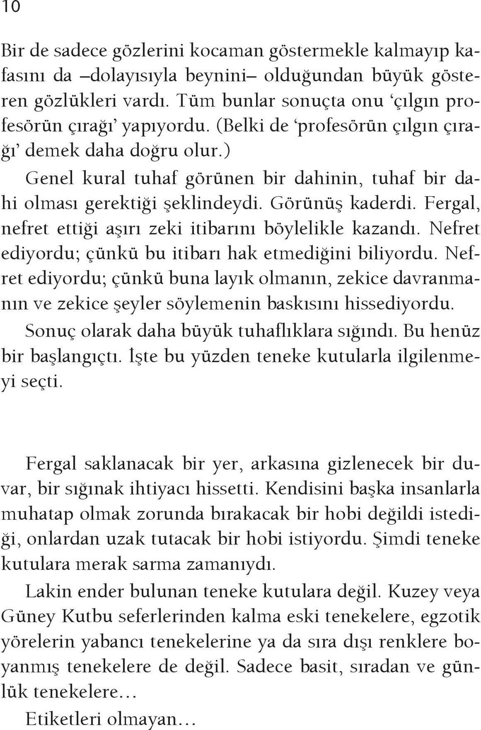 Fergal, nefret ettiği aşırı zeki itibarını böylelikle kazandı. Nefret ediyordu; çünkü bu itibarı hak etmediğini biliyordu.