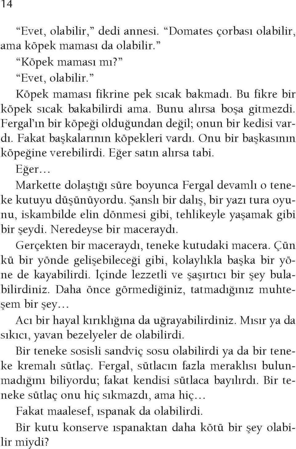 Onu bir başkasının köpeğine verebilirdi. Eğer satın alırsa tabi. Eğer Markette dolaştığı süre boyunca Fergal devamlı o teneke kutuyu düşünüyordu.