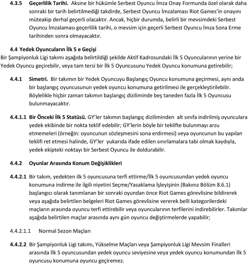 Ancak, hiçbir durumda, belirli bir mevsimdeki Serbest Oyuncu İmzalaması geçerlilik tarihi, o mevsim için geçerli Serbest Oyuncu İmza Sona Erme tarihinden sonra olmayacaktır. 4.