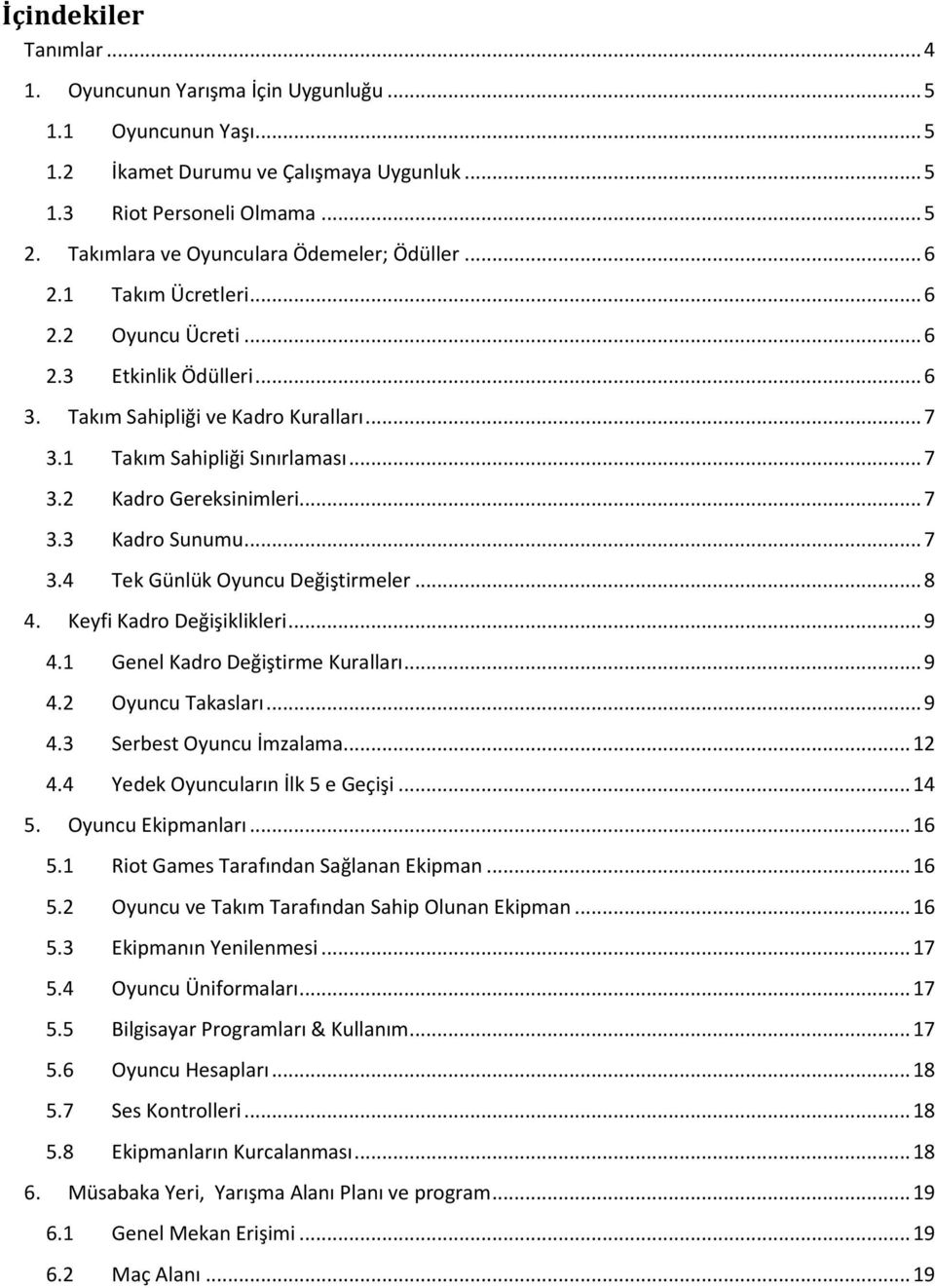 .. 7 3.2 Kadro Gereksinimleri... 7 3.3 Kadro Sunumu... 7 3.4 Tek Günlük Oyuncu Değiştirmeler... 8 4. Keyfi Kadro Değişiklikleri... 9 4.1 Genel Kadro Değiştirme Kuralları... 9 4.2 Oyuncu Takasları.