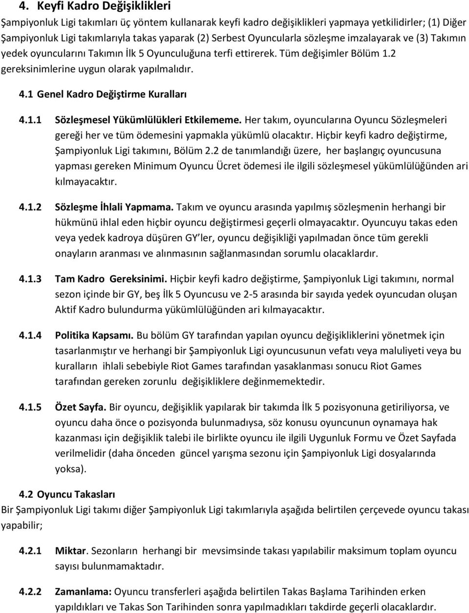 1 Genel Kadro Değiştirme Kuralları 4.1.1 Sözleşmesel Yükümlülükleri Etkilememe. Her takım, oyuncularına Oyuncu Sözleşmeleri gereği her ve tüm ödemesini yapmakla yükümlü olacaktır.