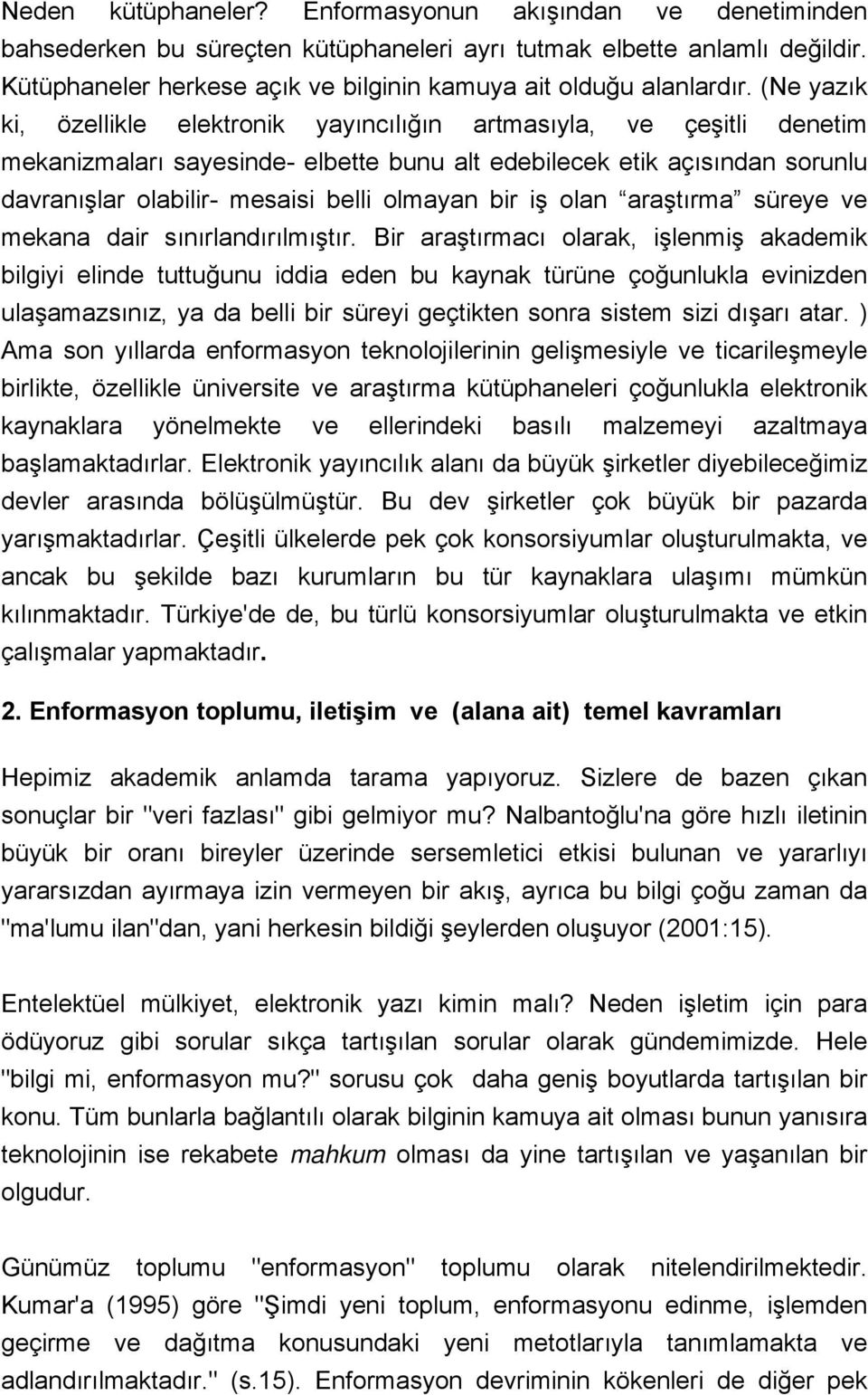 (Ne yazık ki, özellikle elektronik yayıncılığın artmasıyla, ve çeşitli denetim mekanizmaları sayesinde- elbette bunu alt edebilecek etik açısından sorunlu davranışlar olabilir- mesaisi belli olmayan