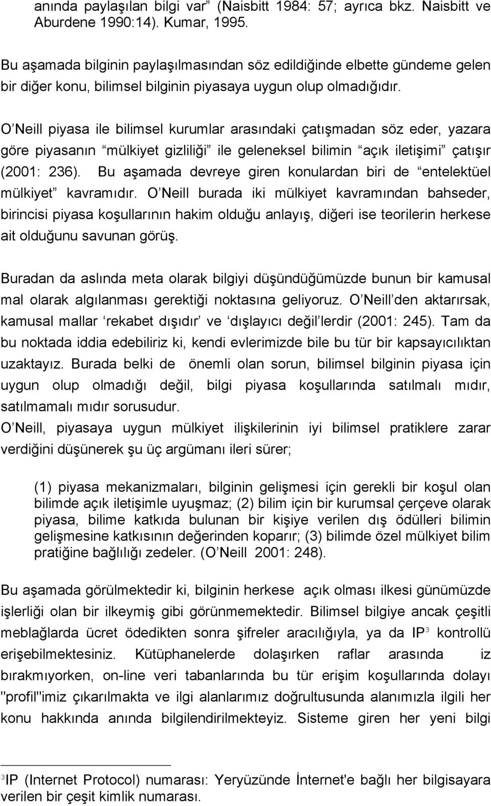 O Neill piyasa ile bilimsel kurumlar arasındaki çatışmadan söz eder, yazara göre piyasanın mülkiyet gizliliği ile geleneksel bilimin açık iletişimi çatışır (2001: 236).