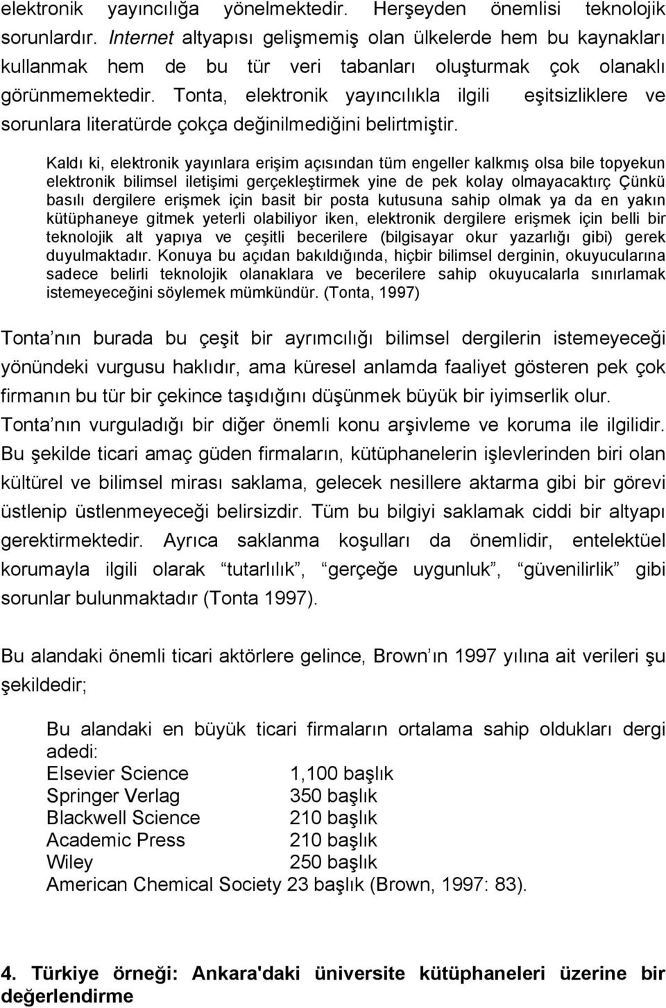 Tonta, elektronik yayıncılıkla ilgili eşitsizliklere ve sorunlara literatürde çokça değinilmediğini belirtmiştir.