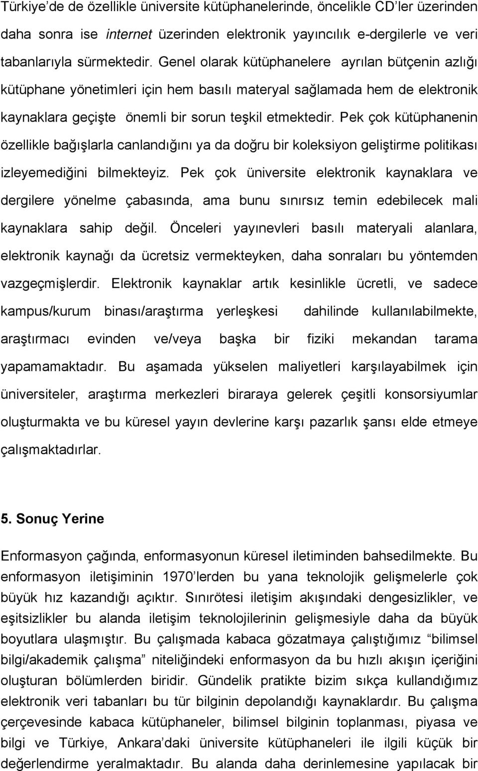 Pek çok kütüphanenin özellikle bağışlarla canlandığını ya da doğru bir koleksiyon geliştirme politikası izleyemediğini bilmekteyiz.