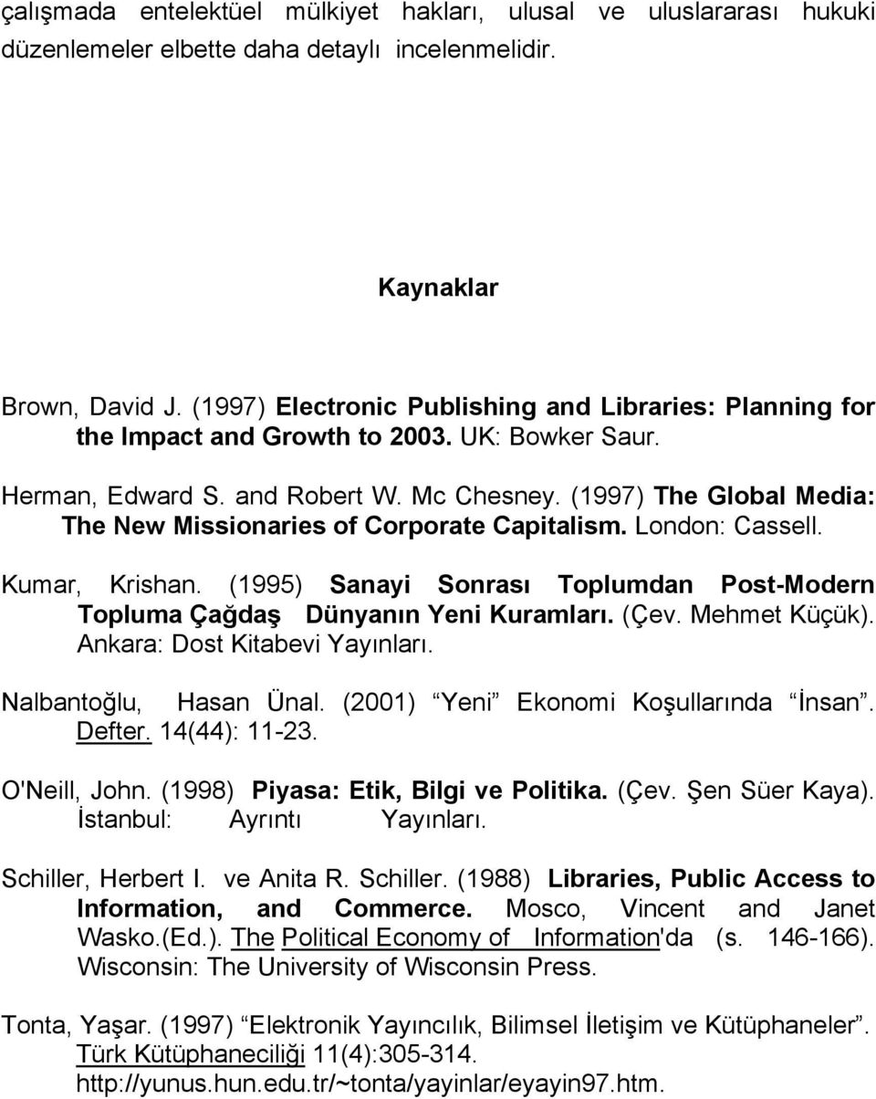 (1997) The Global Media: The New Missionaries of Corporate Capitalism. London: Cassell. Kumar, Krishan. (1995) Sanayi Sonrası Toplumdan Post-Modern Topluma Çağdaş Dünyanın Yeni Kuramları. (Çev.