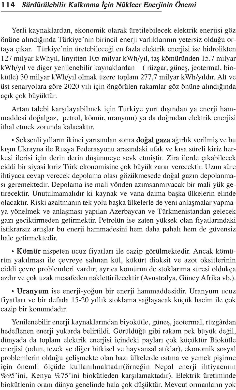 7 milyar kwh/y l ve diger yenilenebilir kaynaklardan ( rüzgar, günefl, jeotermal, biokütle) 30 milyar kwh/y l olmak üzere toplam 277,7 milyar kwh/y ld r.